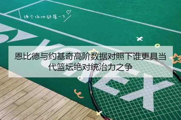 恩比德与约基奇高阶数据对照下谁更具当代篮坛绝对统治力之争