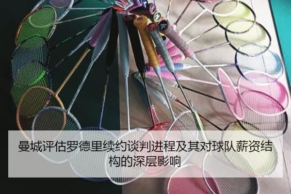曼城评估罗德里续约谈判进程及其对球队薪资结构的深层影响