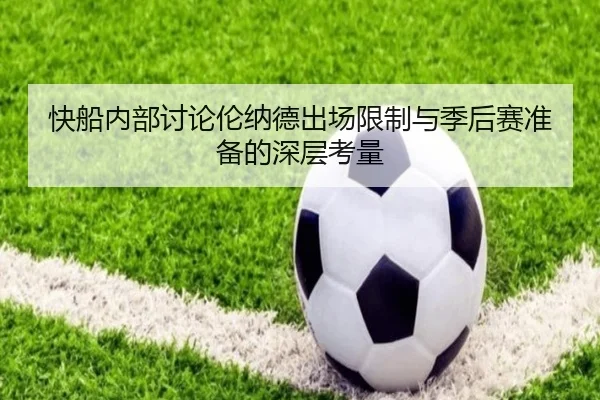 快船内部讨论伦纳德出场限制与季后赛准备的深层考量